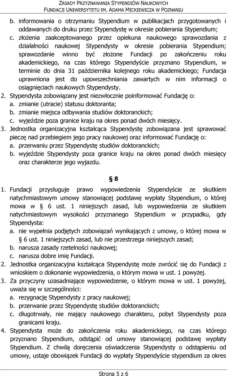 akademickiego, na czas którego Stypendyście przyznano Stypendium, w terminie do dnia 31 października kolejnego roku akademickiego; Fundacja uprawniona jest do upowszechniania zawartych w nim