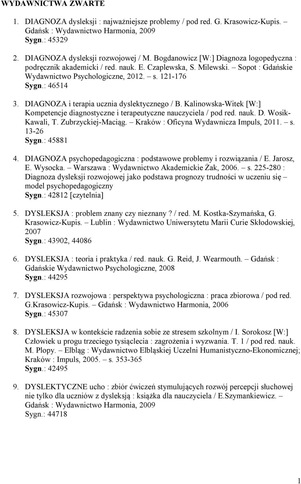 DIAGNOZA i terapia ucznia dyslektycznego / B. Kalinowska-Witek [W:] Kompetencje diagnostyczne i terapeutyczne nauczyciela / pod red. nauk. D. Wosik- Kawali, T. Zubrzyckiej-Maciąg.