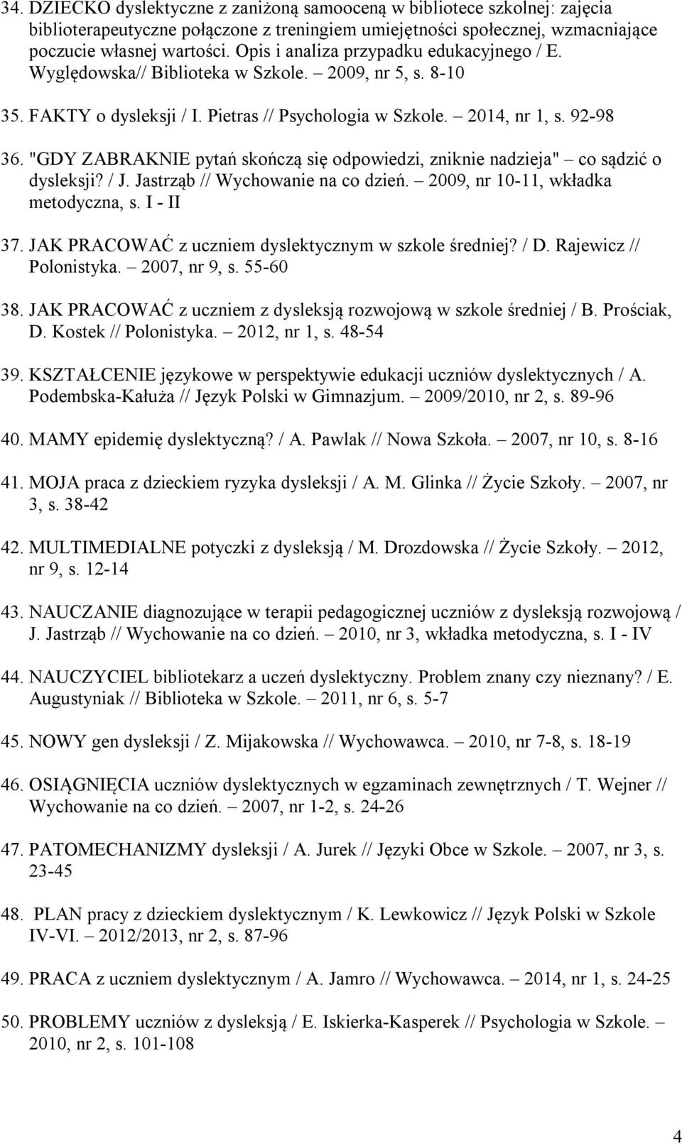 "GDY ZABRAKNIE pytań skończą się odpowiedzi, zniknie nadzieja" co sądzić o dysleksji? / J. Jastrząb // Wychowanie na co dzień. 2009, nr 10-11, wkładka metodyczna, s. I - II 37.