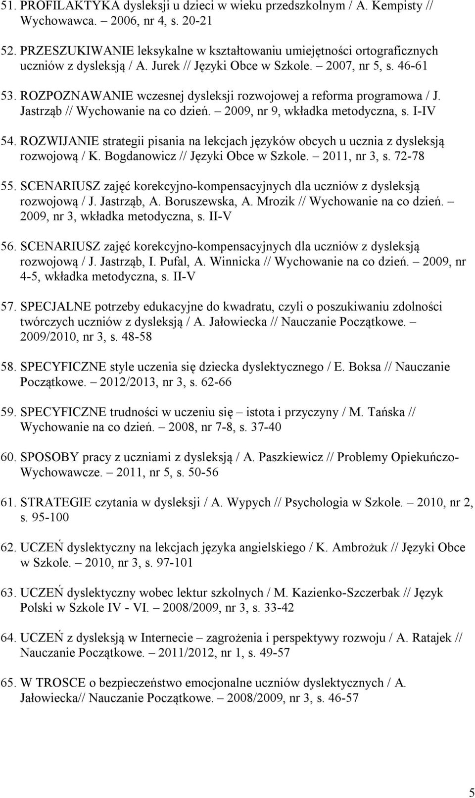 ROZPOZNAWANIE wczesnej dysleksji rozwojowej a reforma programowa / J. Jastrząb // Wychowanie na co dzień. 2009, nr 9, wkładka metodyczna, s. I-IV 54.