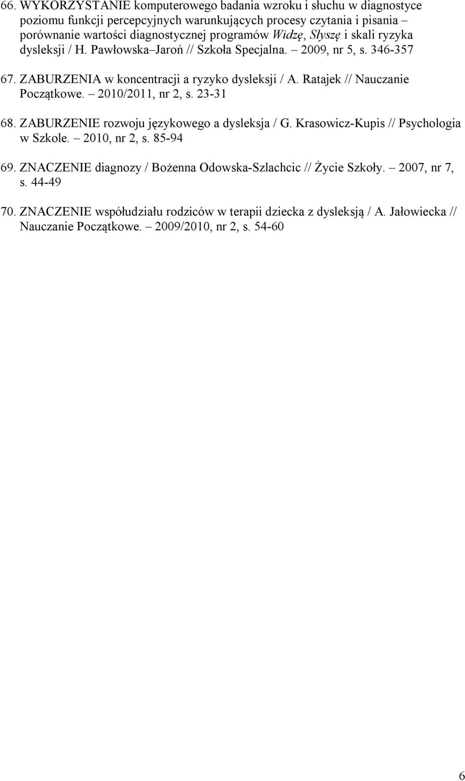 Ratajek // Nauczanie Początkowe. 2010/2011, nr 2, s. 23-31 68. ZABURZENIE rozwoju językowego a dysleksja / G. Krasowicz-Kupis // Psychologia w Szkole. 2010, nr 2, s. 85-94 69.