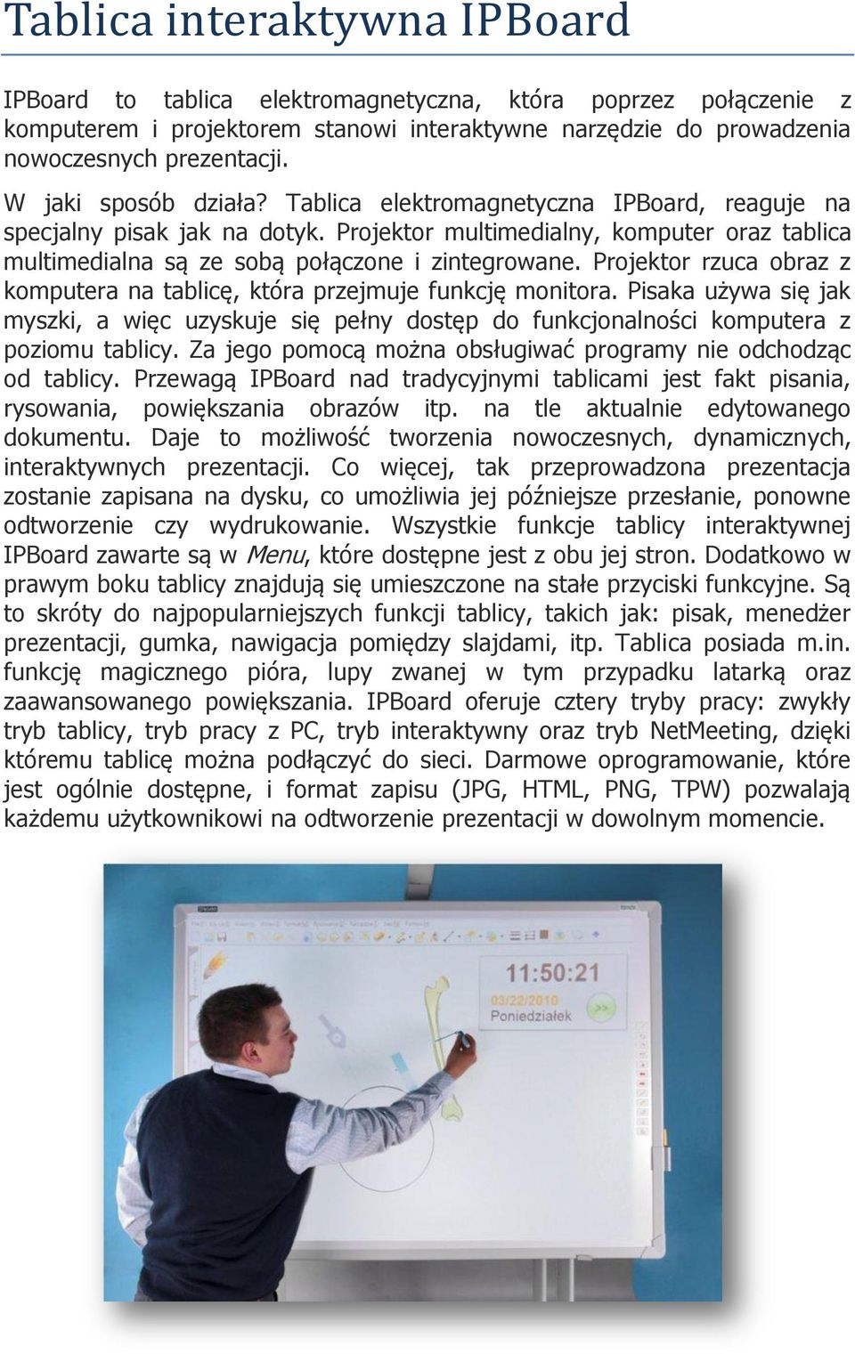 Projektor rzuca obraz z komputera na tablicę, która przejmuje funkcję monitora. Pisaka używa się jak myszki, a więc uzyskuje się pełny dostęp do funkcjonalności komputera z poziomu tablicy.