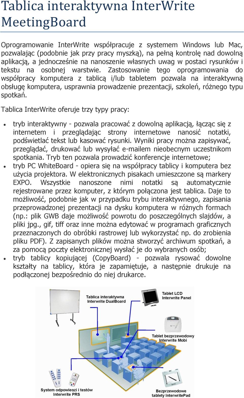 Zastosowanie tego oprogramowania do współpracy komputera z tablicą i/lub tabletem pozwala na interaktywną obsługę komputera, usprawnia prowadzenie prezentacji, szkoleń, różnego typu spotkań.