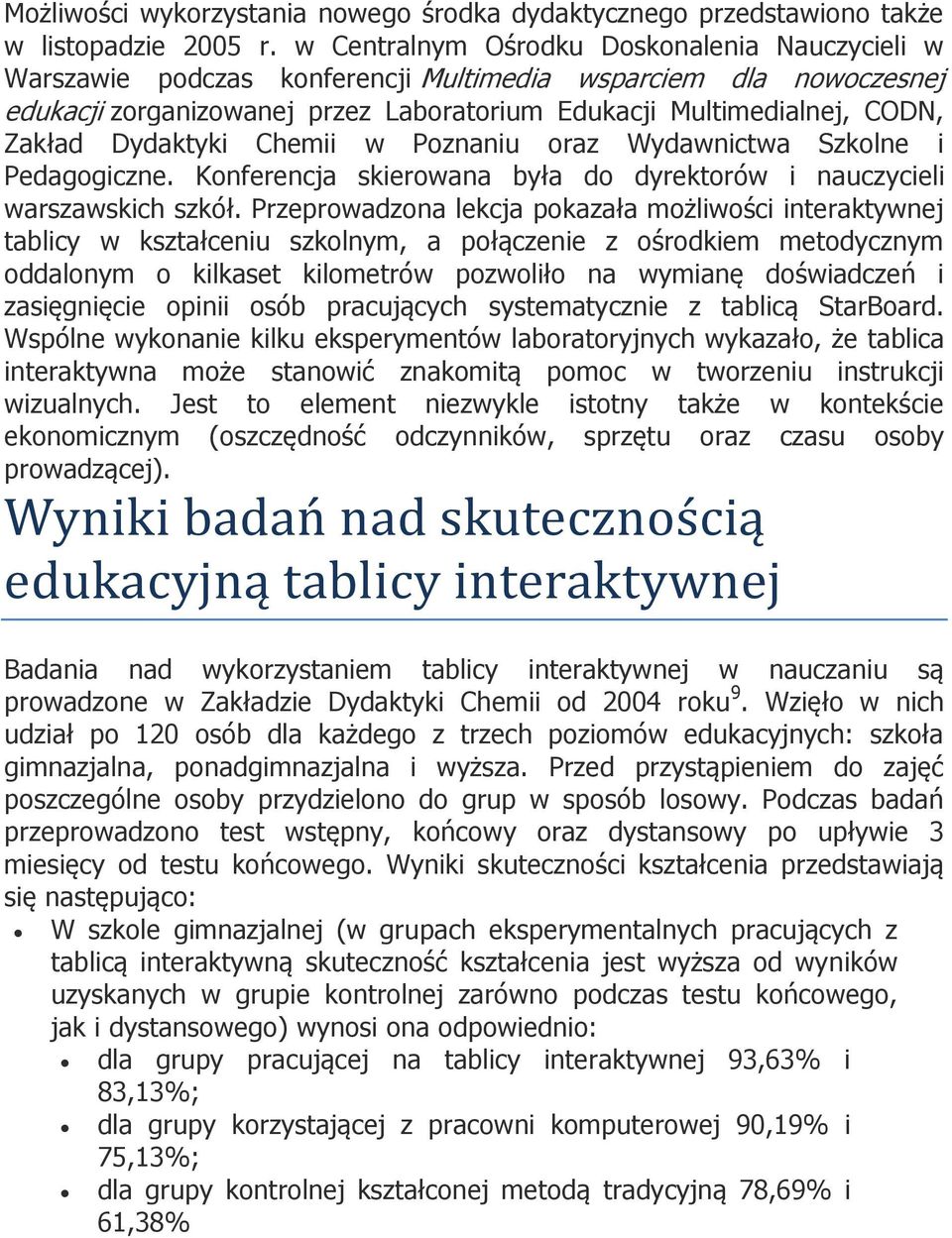 Dydaktyki Chemii w Poznaniu oraz Wydawnictwa Szkolne i Pedagogiczne. Konferencja skierowana była do dyrektorów i nauczycieli warszawskich szkół.