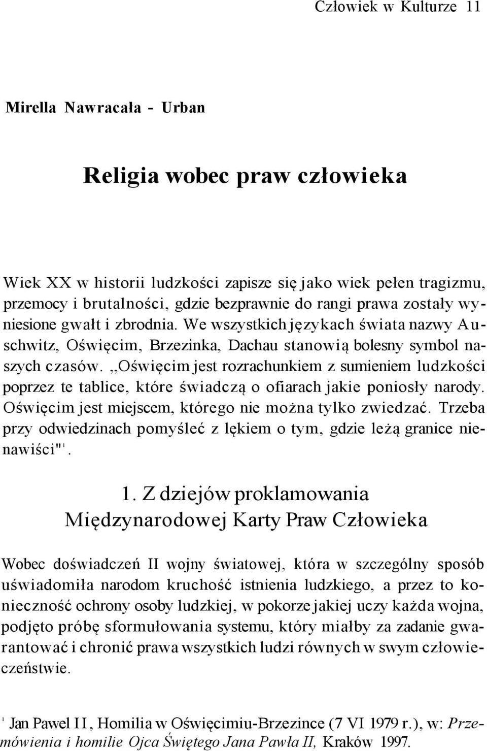 Oświęcim jest rozrachunkiem z sumieniem ludzkości poprzez te tablice, które świadczą o ofiarach jakie poniosły narody. Oświęcim jest miejscem, którego nie można tylko zwiedzać.