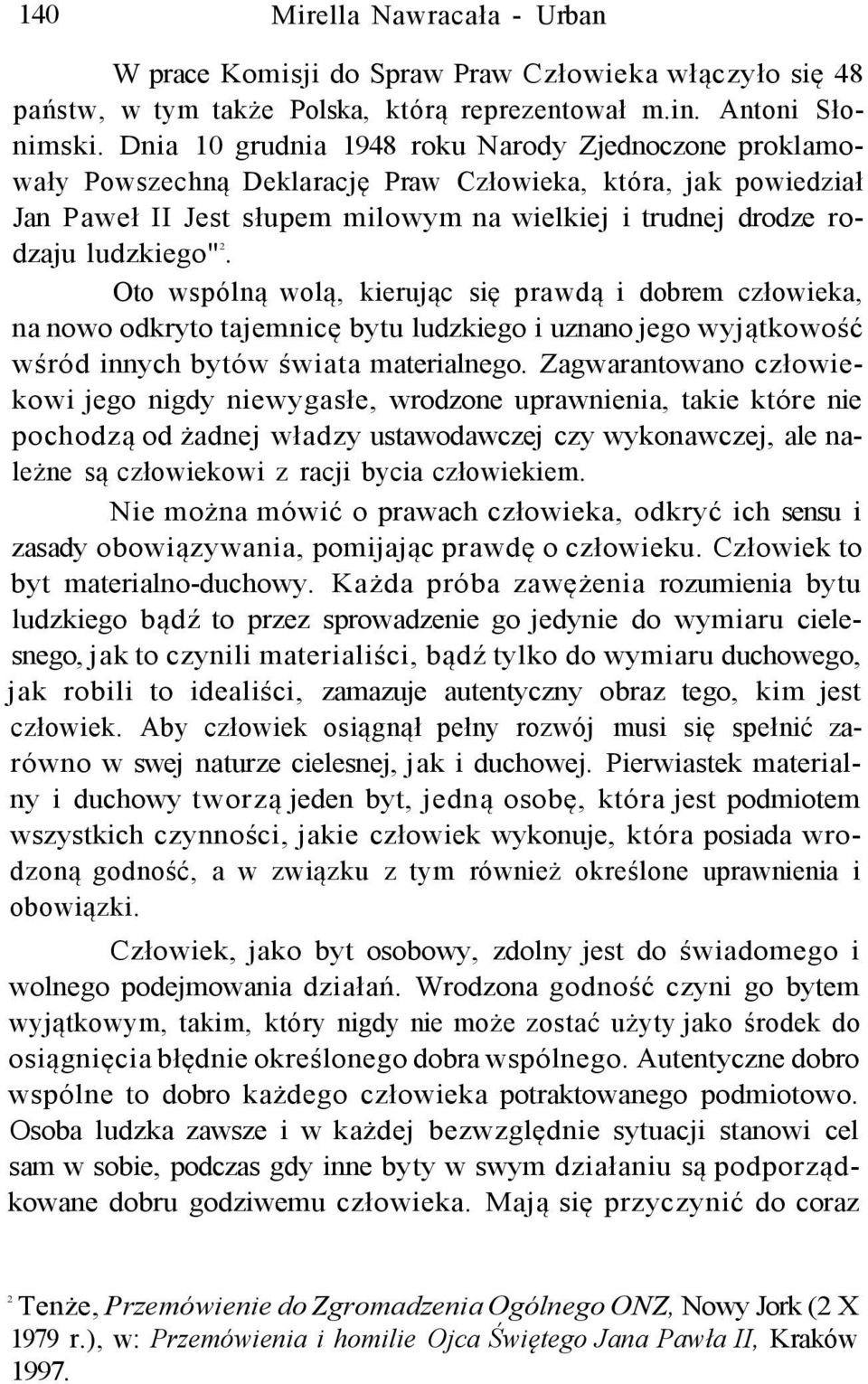 2. Oto wspólną wolą, kierując się prawdą i dobrem człowieka, na nowo odkryto tajemnicę bytu ludzkiego i uznano jego wyjątkowość wśród innych bytów świata materialnego.