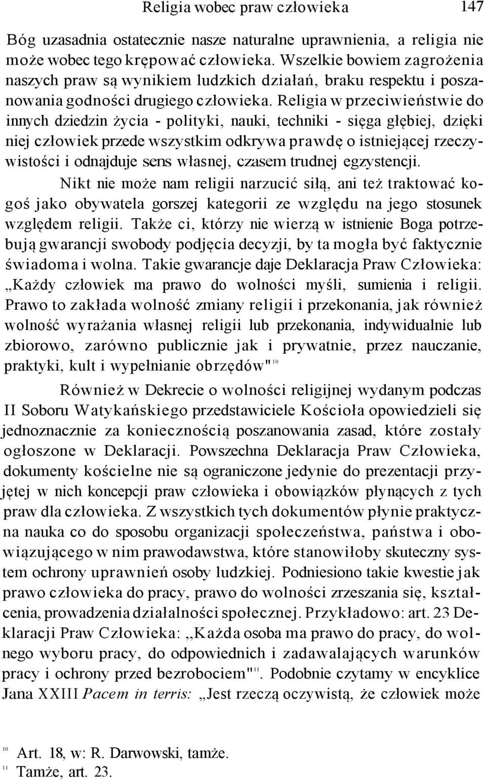 Religia w przeciwieństwie do innych dziedzin życia - polityki, nauki, techniki - sięga głębiej, dzięki niej człowiek przede wszystkim odkrywa prawdę o istniejącej rzeczywistości i odnajduje sens