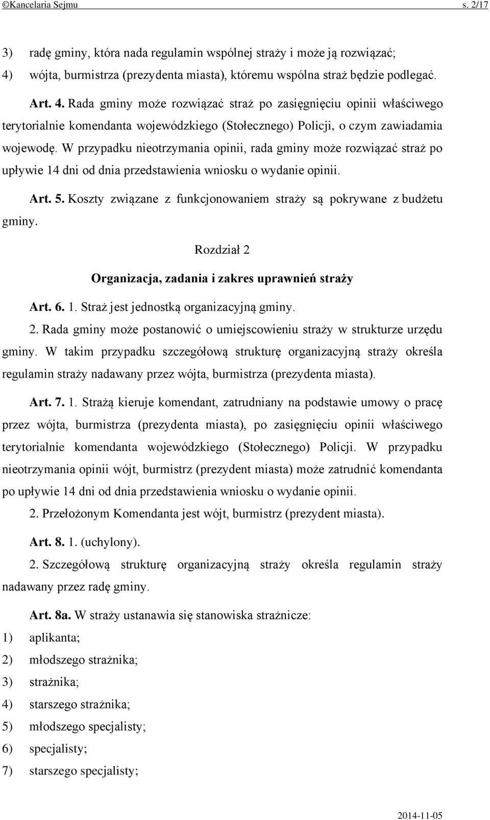 Rada gminy może rozwiązać straż po zasięgnięciu opinii właściwego terytorialnie komendanta wojewódzkiego (Stołecznego) Policji, o czym zawiadamia wojewodę.