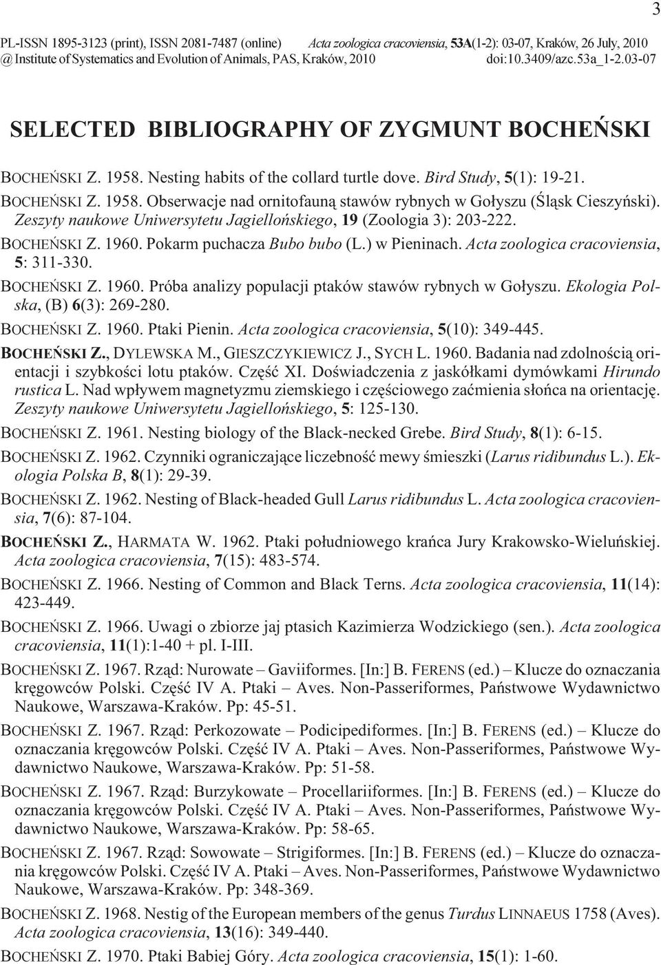 Zeszyty naukowe Uniwersytetu Jagielloñskiego, 19 (Zoologia 3): 203-222. BOCHEÑSKI Z. 1960. Pokarm puchacza Bubo bubo (L.) w Pieninach. Acta zoologica cracoviensia, 5: 311-330. BOCHEÑSKI Z. 1960. Próba analizy populacji ptaków stawów rybnych w Go³yszu.