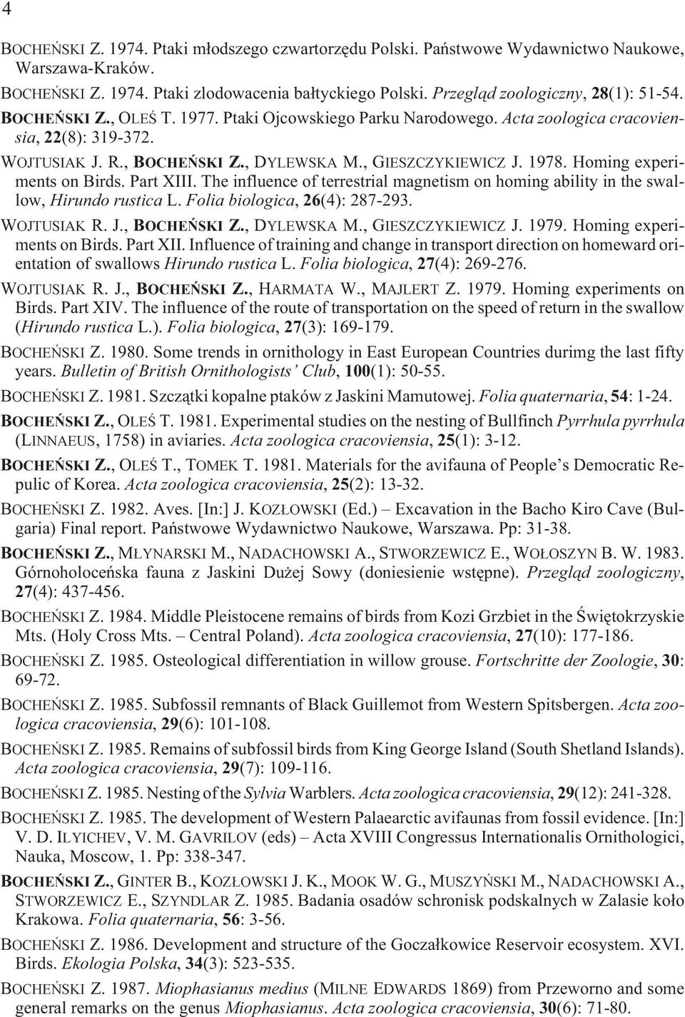 Homing experiments on Birds. Part XIII. The influence of terrestrial magnetism on homing ability in the swallow, Hirundo rustica L. Folia biologica, 26(4): 287-293. WOJTUSIAK R. J., BOCHEÑSKI Z.