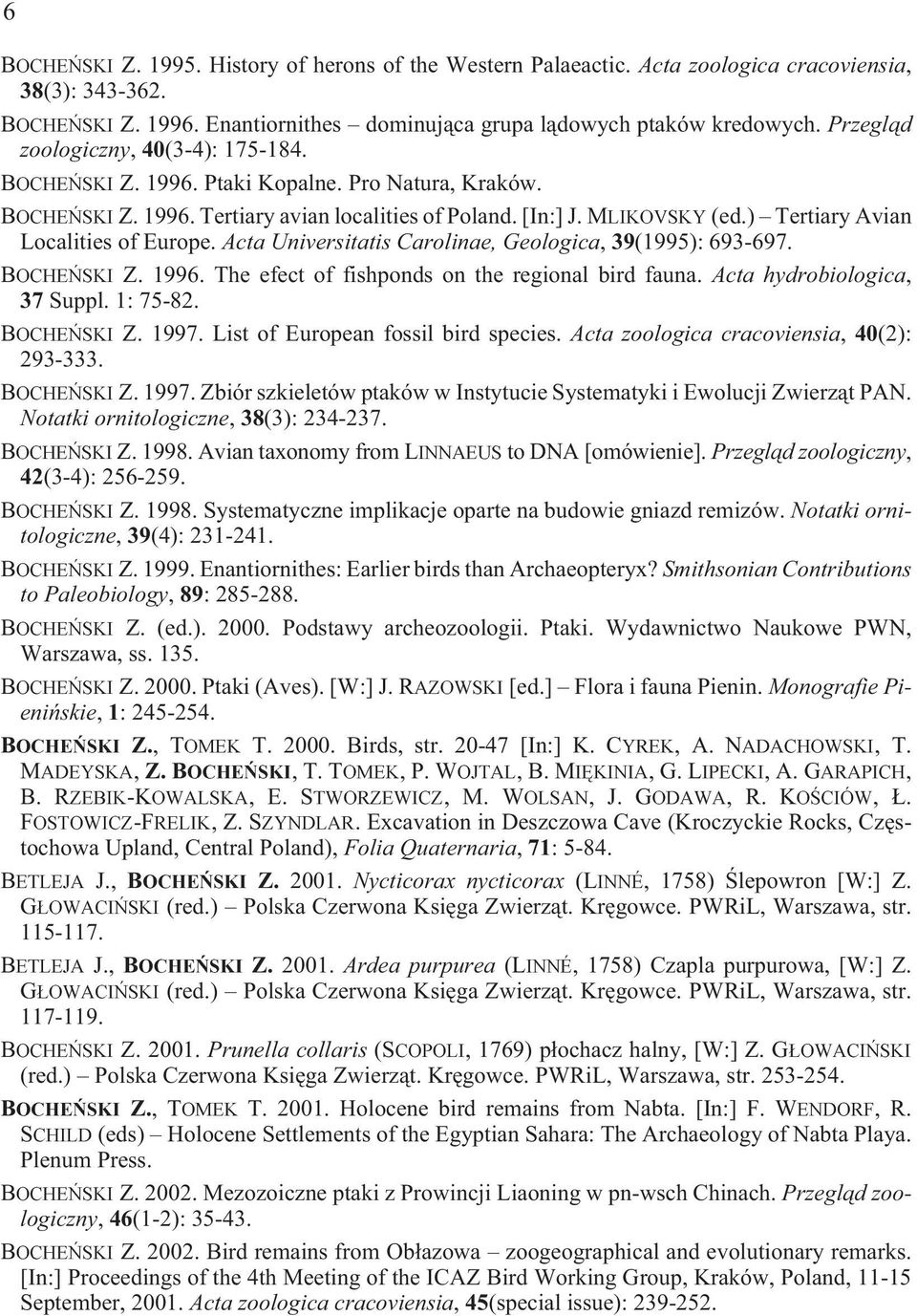 ) Tertiary Avian Localities of Europe. Acta Universitatis Carolinae, Geologica, 39(1995): 693-697. BOCHEÑSKI Z. 1996. The efect of fishponds on the regional bird fauna. Acta hydrobiologica, 37 Suppl.