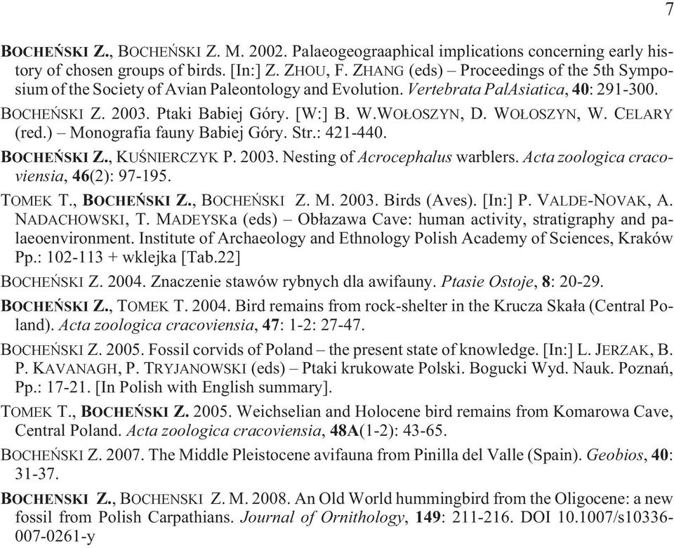 WO OSZYN, W. CELARY (red.) Monografia fauny Babiej Góry. Str.: 421-440. BOCHEÑSKI Z., KUŒNIERCZYK P. 2003. Nesting of Acrocephalus warblers. Acta zoologica cracoviensia, 46(2): 97-195. TOMEK T.