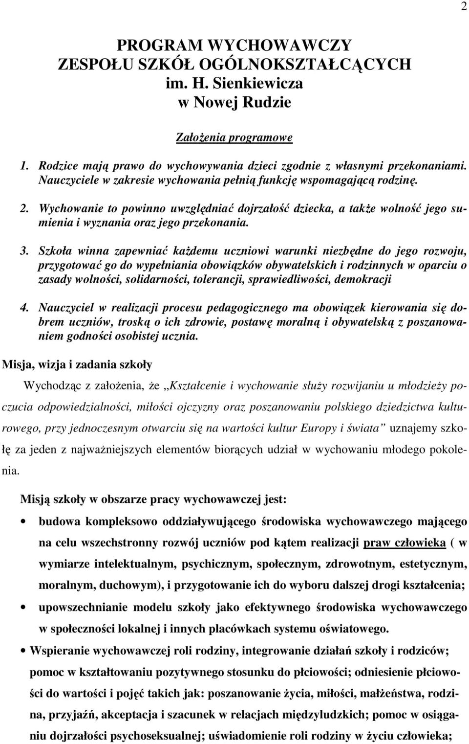 Szkoła winna zapewniać kaŝdemu uczniowi warunki niezbędne do jego rozwoju, przygotować go do wypełniania obowiązków obywatelskich i rodzinnych w oparciu o zasady wolności, solidarności, tolerancji,