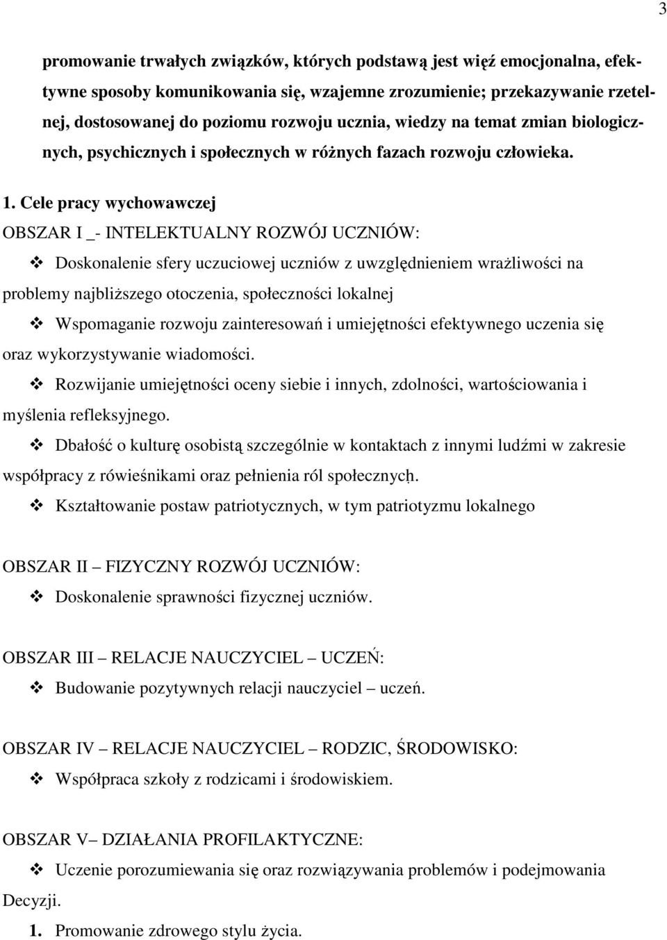 Cele pracy wychowawczej OBSZAR I _- INTELEKTUALNY ROZWÓJ UCZNIÓW: Doskonalenie sfery uczuciowej uczniów z uwzględnieniem wraŝliwości na problemy najbliŝszego otoczenia, społeczności lokalnej