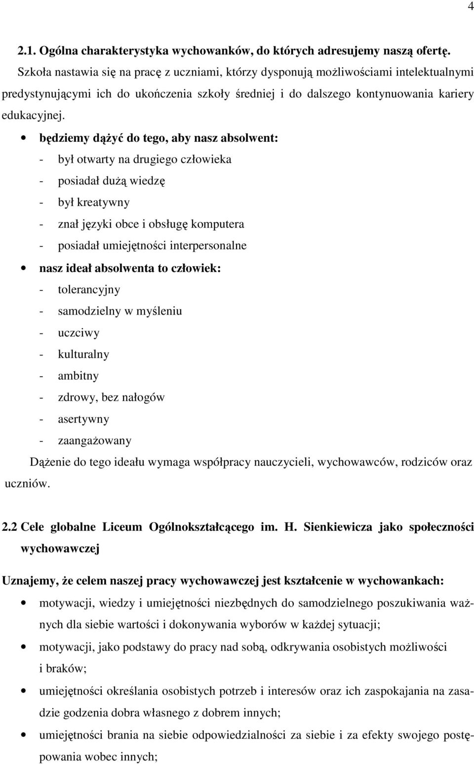 będziemy dąŝyć do tego, aby nasz absolwent: - był otwarty na drugiego człowieka - posiadał duŝą wiedzę - był kreatywny - znał języki obce i obsługę komputera - posiadał umiejętności interpersonalne