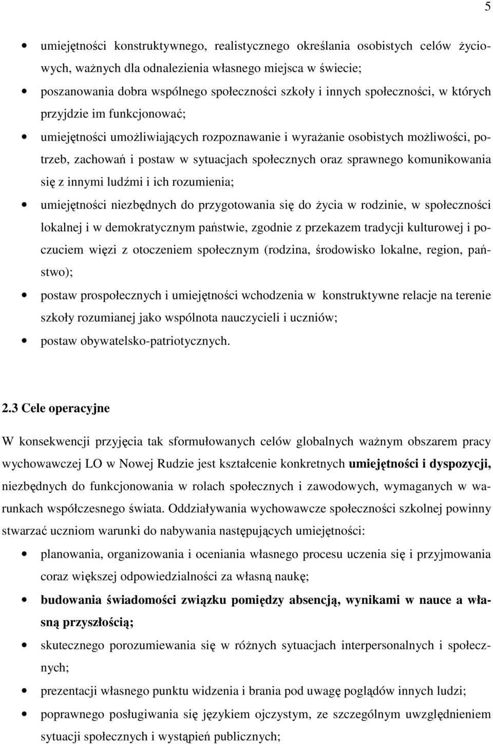 komunikowania się z innymi ludźmi i ich rozumienia; umiejętności niezbędnych do przygotowania się do Ŝycia w rodzinie, w społeczności lokalnej i w demokratycznym państwie, zgodnie z przekazem