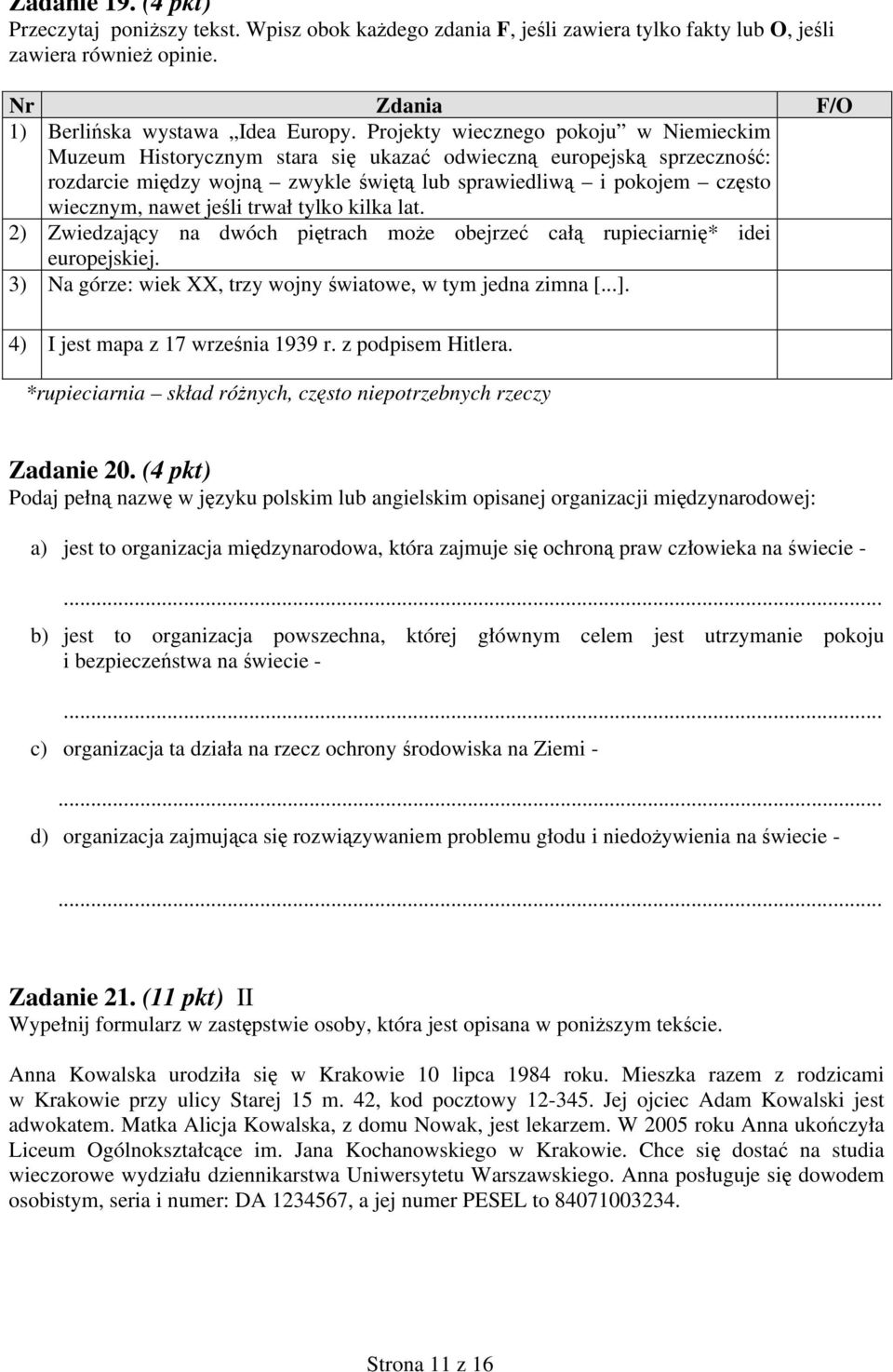 jeśli trwał tylko kilka lat. 2) Zwiedzający na dwóch piętrach może obejrzeć całą rupieciarnię* idei europejskiej. 3) Na górze: wiek XX, trzy wojny światowe, w tym jedna zimna [...].