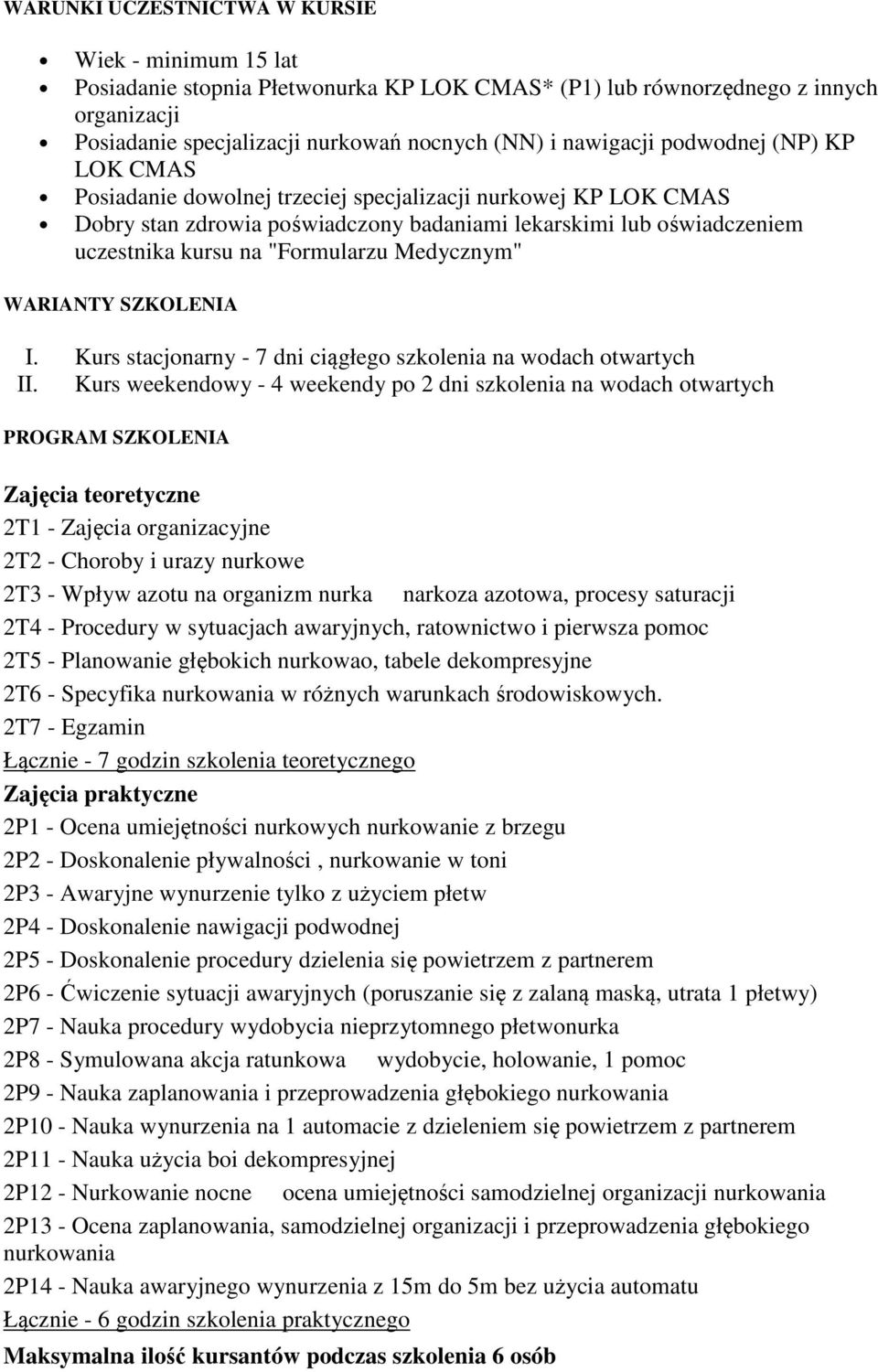 Kurs weekendowy - 4 weekendy po 2 dni szkolenia na wodach otwartych 2T1 - Zajęcia organizacyjne 2T2 - Choroby i urazy nurkowe 2T3 - Wpływ azotu na organizm nurka narkoza azotowa, procesy saturacji