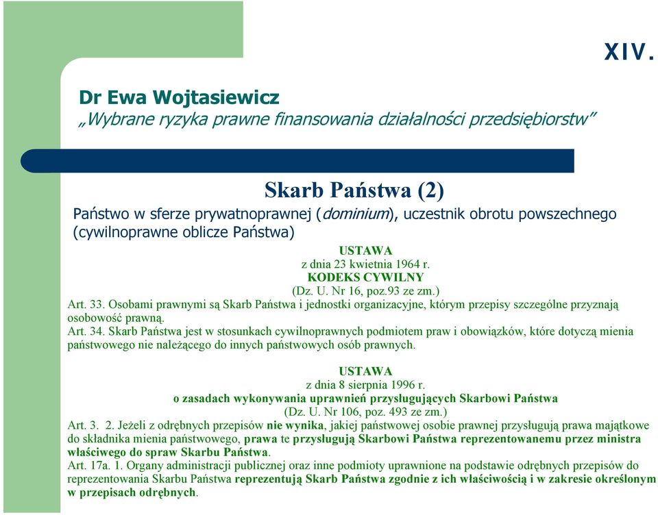 Skarb Państwa jest w stosunkach cywilnoprawnych podmiotem praw i obowiązków, które dotyczą mienia państwowego nie należącego do innych państwowych osób prawnych. USTAWA z dnia 8 sierpnia 1996 r.