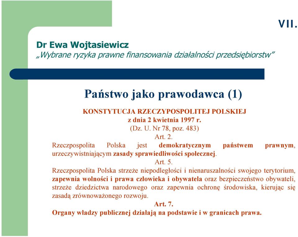 Rzeczpospolita Polska jest demokratycznym państwem prawnym, urzeczywistniającym zasady sprawiedliwości społecznej. Art. 5.