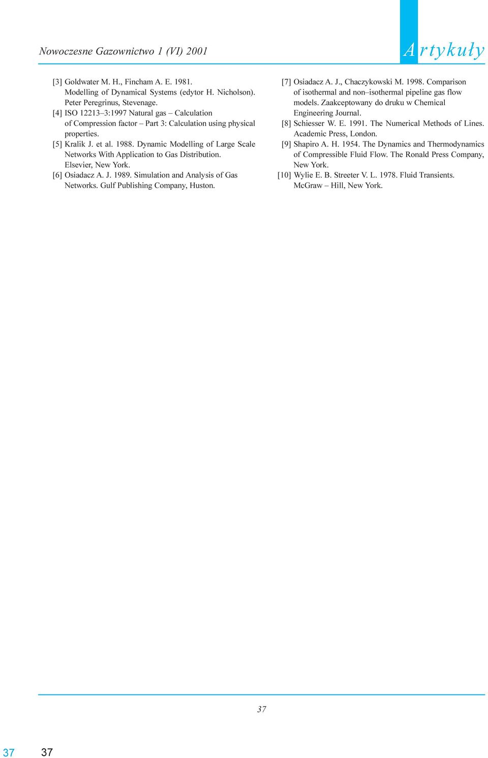 Dynamic Modelling of Large Scale etworks With Alication to Gas Distribution. Elsevier, ew York. [6] Osiadacz A. J. 199. Simulation and Analysis of Gas etworks. Gulf Publishing Comany, Huston.