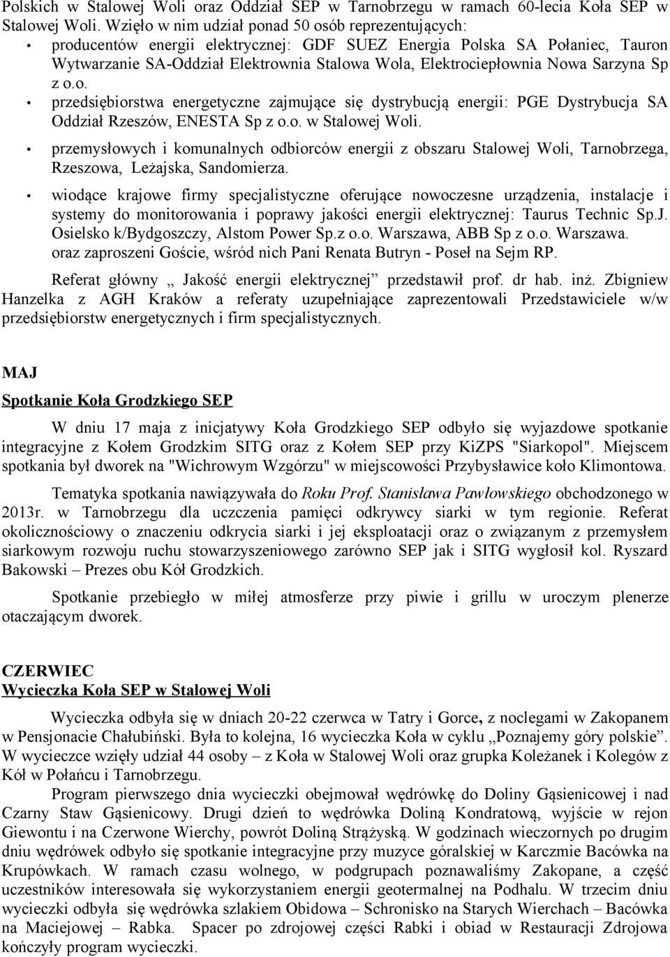 Nowa Sarzyna Sp z o.o. przedsiębiorstwa energetyczne zajmujące się dystrybucją energii: PGE Dystrybucja SA Oddział Rzeszów, ENESTA Sp z o.o. w Stalowej Woli.