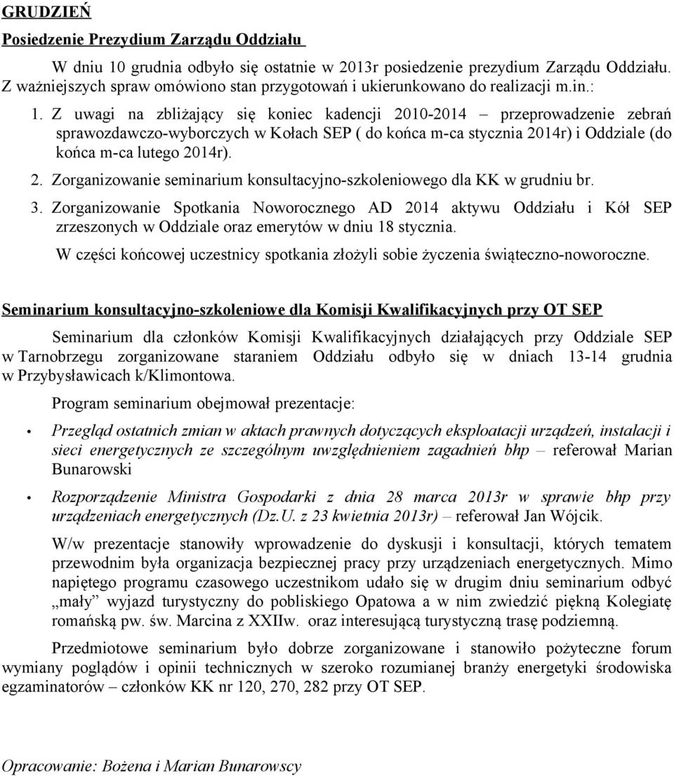 Z uwagi na zbliżający się koniec kadencji 2010-2014 przeprowadzenie zebrań sprawozdawczo-wyborczych w Kołach SEP ( do końca m-ca stycznia 2014r) i Oddziale (do końca m-ca lutego 2014r). 2. Zorganizowanie seminarium konsultacyjno-szkoleniowego dla KK w grudniu br.