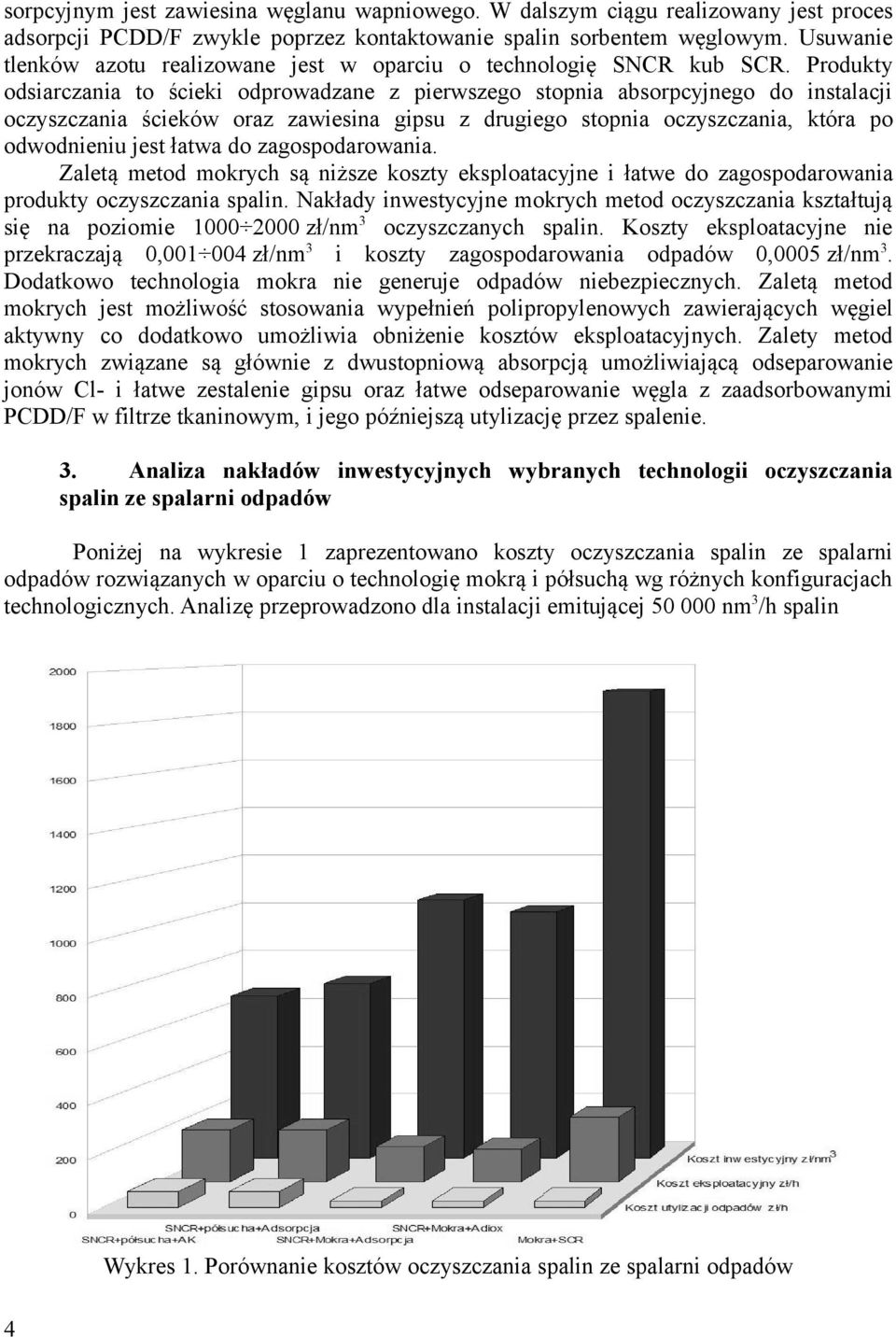 Produkty odsiarczania to ścieki odprowadzane z pierwszego stopnia absorpcyjnego do instalacji oczyszczania ścieków oraz zawiesina gipsu z drugiego stopnia oczyszczania, która po odwodnieniu jest