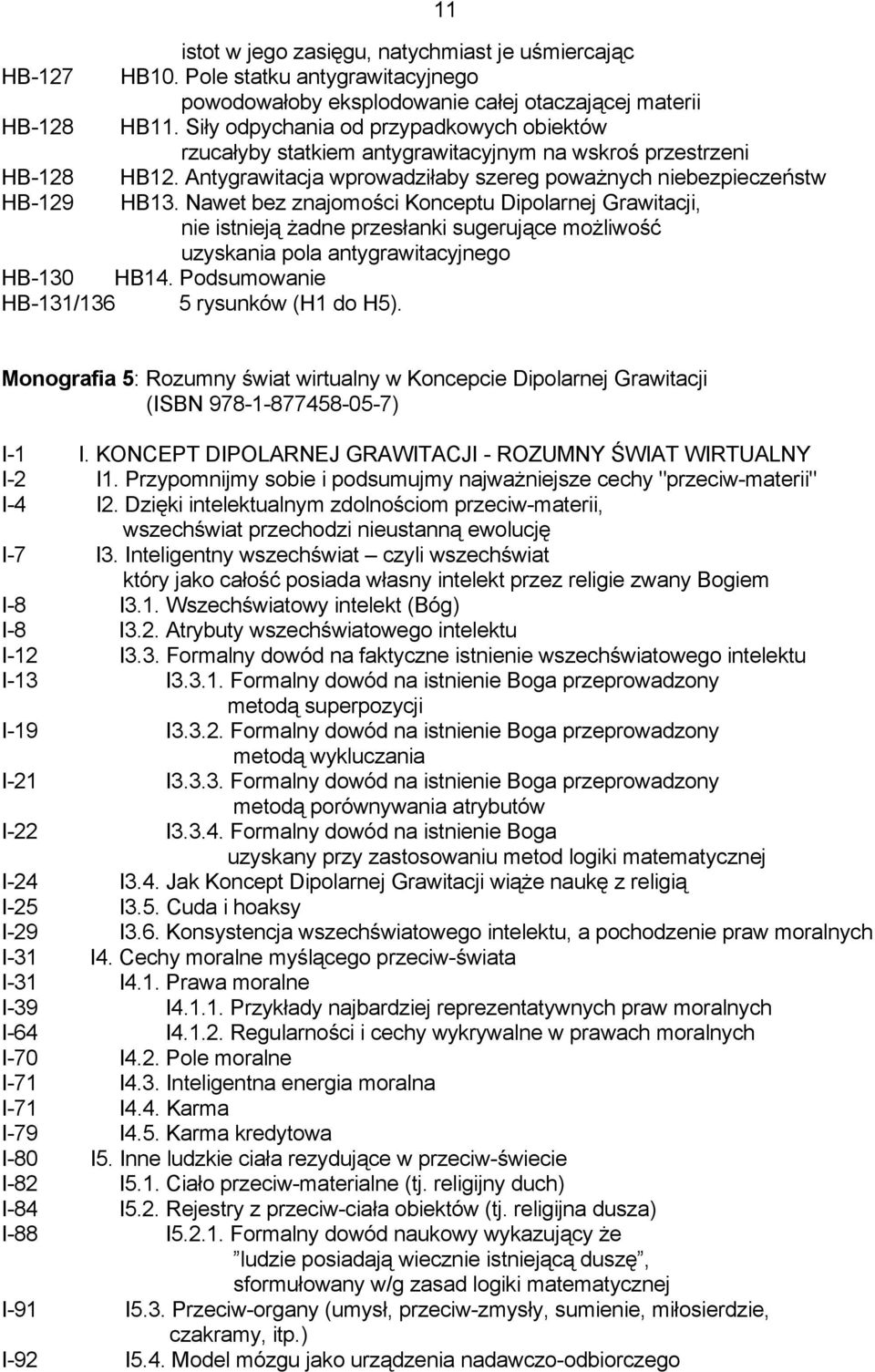 Nawet bez znajomości Konceptu Dipolarnej Grawitacji, nie istnieją żadne przesłanki sugerujące możliwość uzyskania pola antygrawitacyjnego HB-130 HB14. Podsumowanie HB-131/136 5 rysunków (H1 do H5).