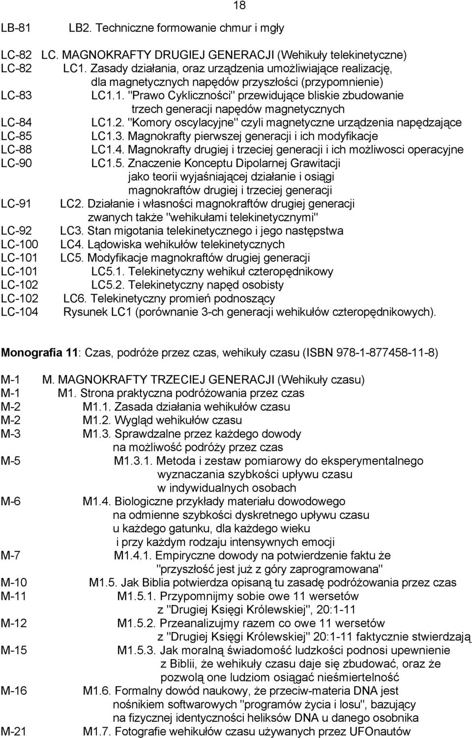 1. "Prawo Cykliczności" przewidujące bliskie zbudowanie trzech generacji napędów magnetycznych LC-84 LC1.2. "Komory oscylacyjne" czyli magnetyczne urządzenia napędzające LC-85 LC1.3.