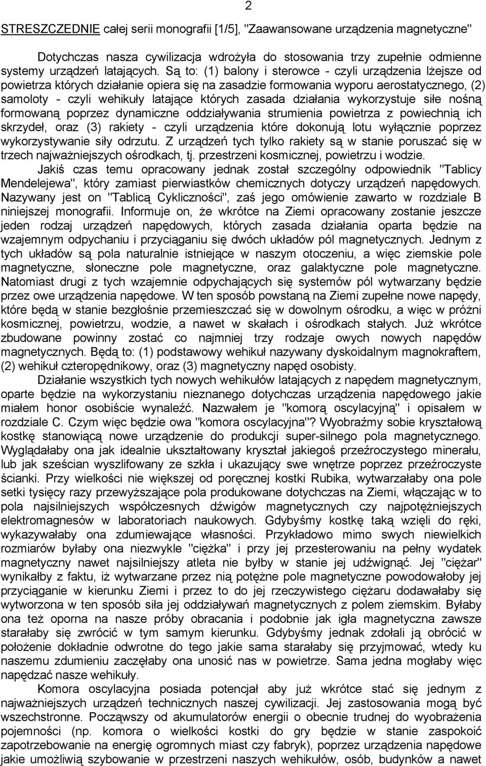 działania wykorzystuje siłe nośną formowaną poprzez dynamiczne oddziaływania strumienia powietrza z powiechnią ich skrzydeł, oraz (3) rakiety - czyli urządzenia które dokonują lotu wyłącznie poprzez