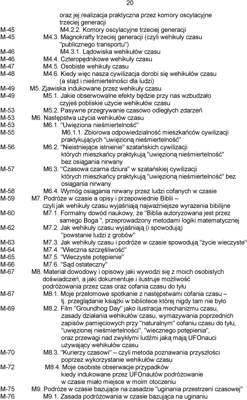 Osobiste wehikuły czasu M-48 M4.6. Kiedy więc nasza cywilizacja dorobi się wehikułów czasu (a stąd i nieśmiertelności dla ludzi) M-49 M5. Zjawiska indukowane przez wehikuły czasu M-49 M5.1.