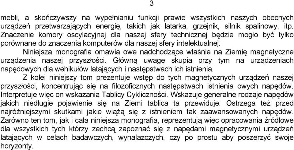 Niniejsza monografia omawia owe nadchodzące właśnie na Ziemię magnetyczne urządzenia naszej przyszłości.