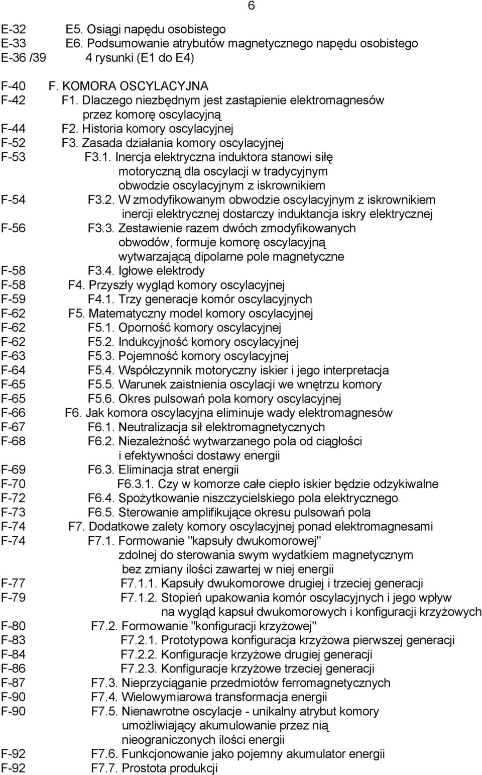 Inercja elektryczna induktora stanowi siłę motoryczną dla oscylacji w tradycyjnym obwodzie oscylacyjnym z iskrownikiem F-54 F3.2.