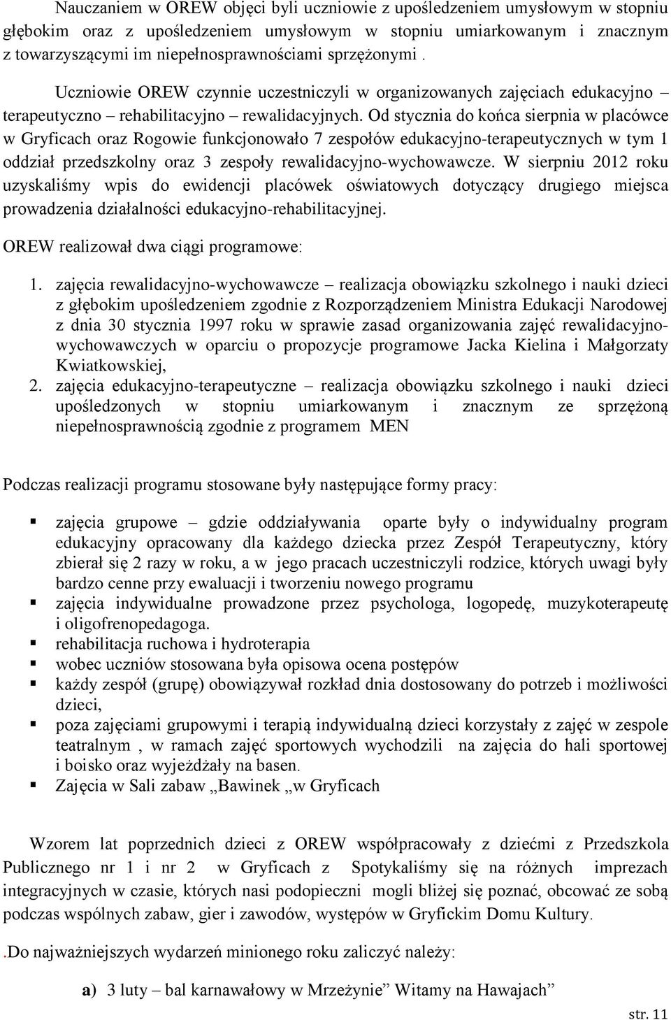 Od stycznia do końca sierpnia w placówce w Gryficach oraz Rogowie funkcjonowało 7 zespołów edukacyjno-terapeutycznych w tym 1 oddział przedszkolny oraz 3 zespoły rewalidacyjno-wychowawcze.