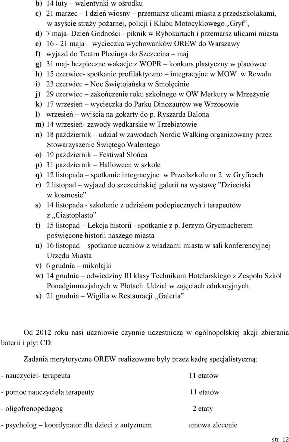 plastyczny w placówce h) 15 czerwiec- spotkanie profilaktyczno integracyjne w MOW w Rewalu i) 23 czerwiec Noc Świętojańska w Smolęcinie j) 29 czerwiec zakończenie roku szkolnego w OW Merkury w