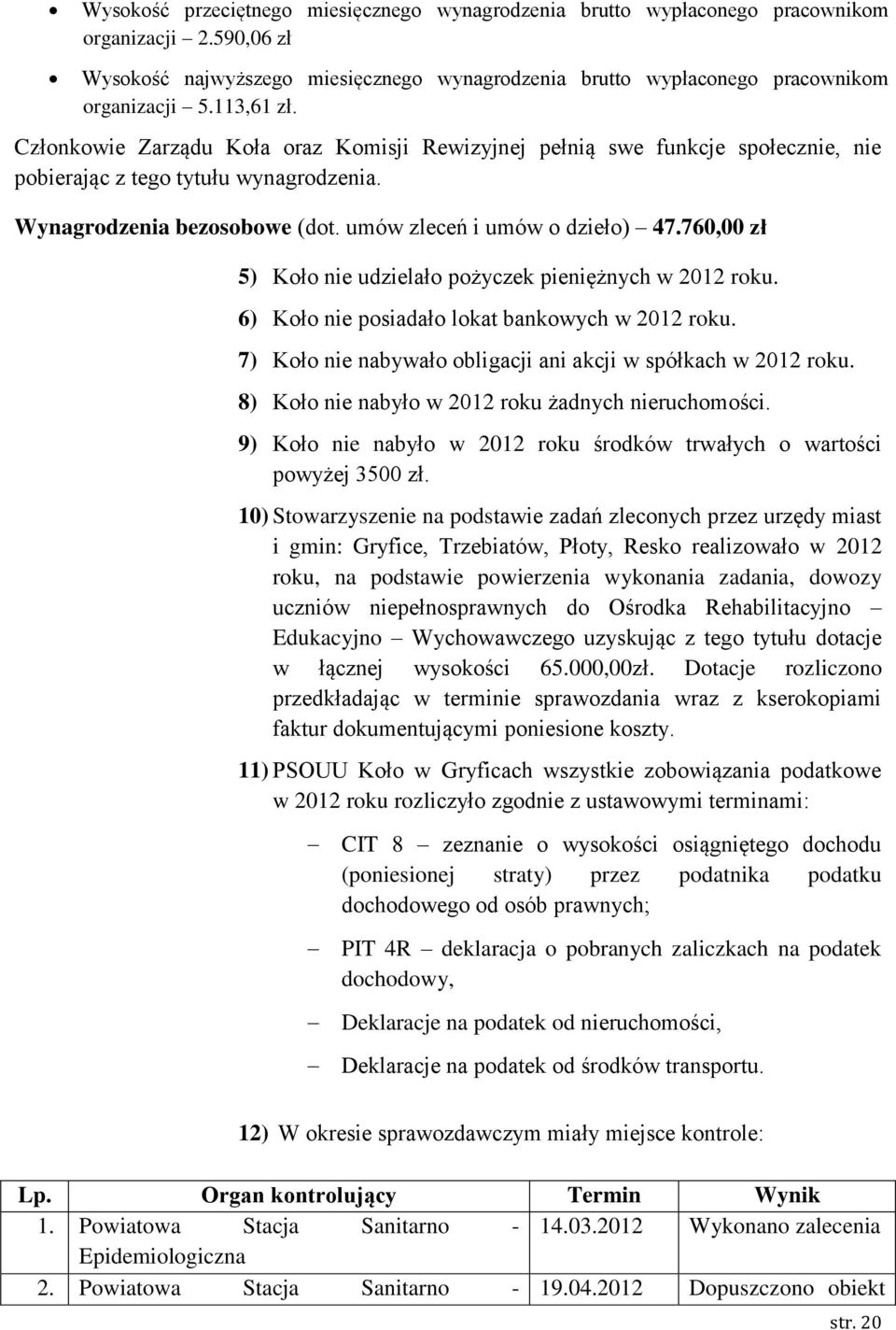 760,00 zł 5) Koło nie udzielało pożyczek pieniężnych w 2012 roku. 6) Koło nie posiadało lokat bankowych w 2012 roku. 7) Koło nie nabywało obligacji ani akcji w spółkach w 2012 roku.