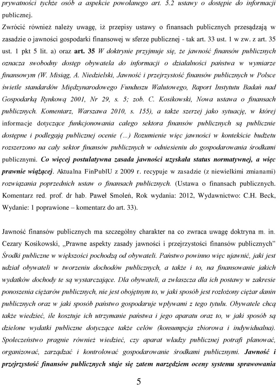 1 pkt 5 lit. a) oraz art. 35 W doktrynie przyjmuje się, że jawność finansów publicznych oznacza swobodny dostęp obywatela do informacji o działalności państwa w wymiarze finansowym (W. Misiąg, A.