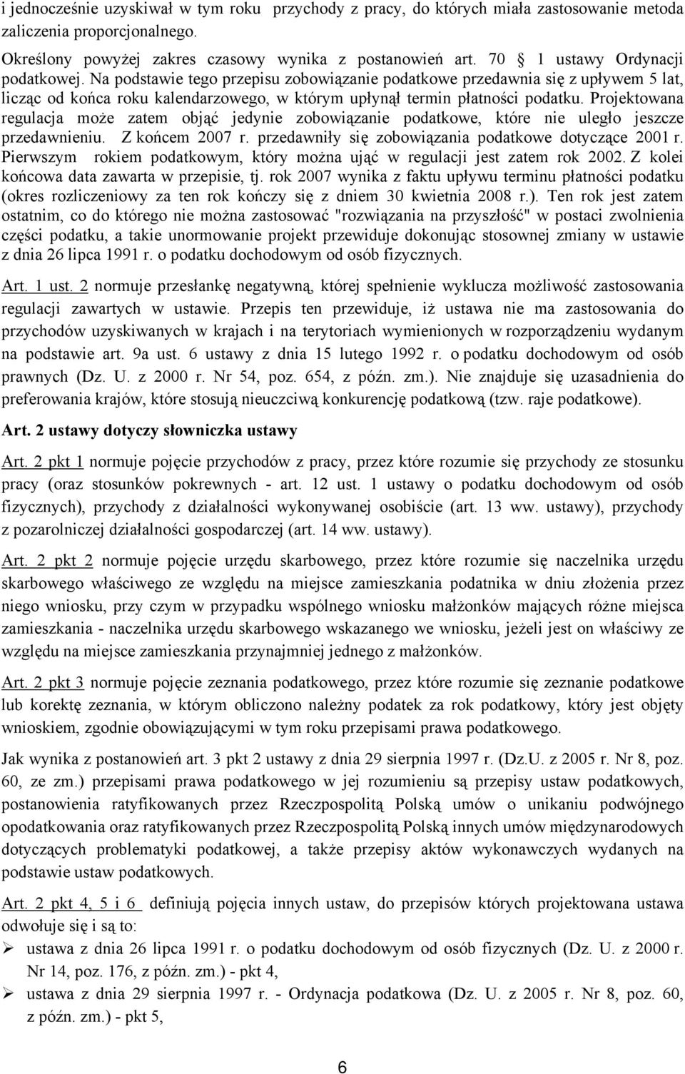 Projektowana regulacja może zatem objąć jedynie zobowiązanie podatkowe, które nie uległo jeszcze przedawnieniu. Z końcem 2007 r. przedawniły się zobowiązania podatkowe dotyczące 2001 r.