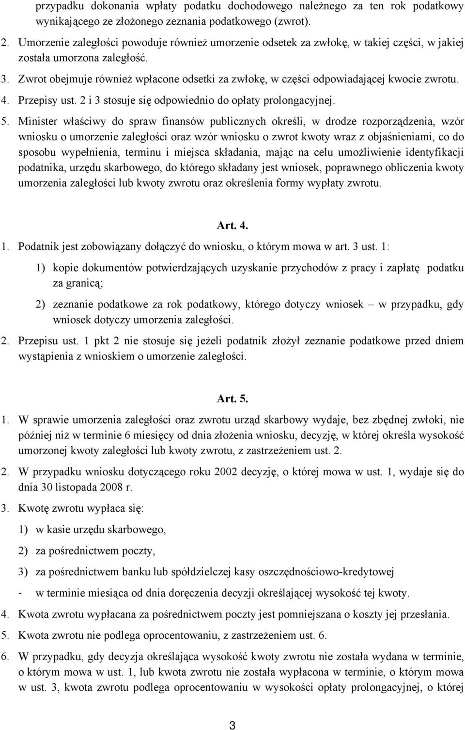 Zwrot obejmuje również wpłacone odsetki za zwłokę, w części odpowiadającej kwocie zwrotu. 4. Przepisy ust. 2 i 3 stosuje się odpowiednio do opłaty prolongacyjnej. 5.