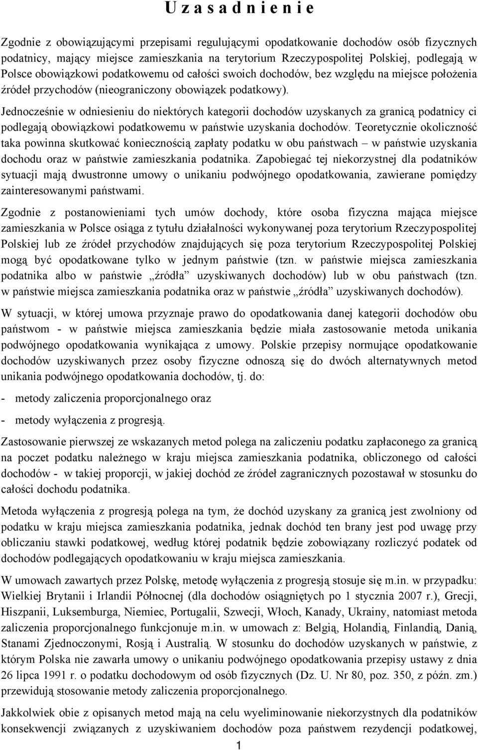 Jednocześnie w odniesieniu do niektórych kategorii dochodów uzyskanych za granicą podatnicy ci podlegają obowiązkowi podatkowemu w państwie uzyskania dochodów.