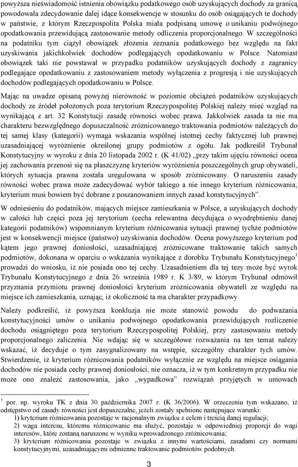 W szczególności na podatniku tym ciążył obowiązek złożenia zeznania podatkowego bez względu na fakt uzyskiwania jakichkolwiek dochodów podlegających opodatkowaniu w Polsce.