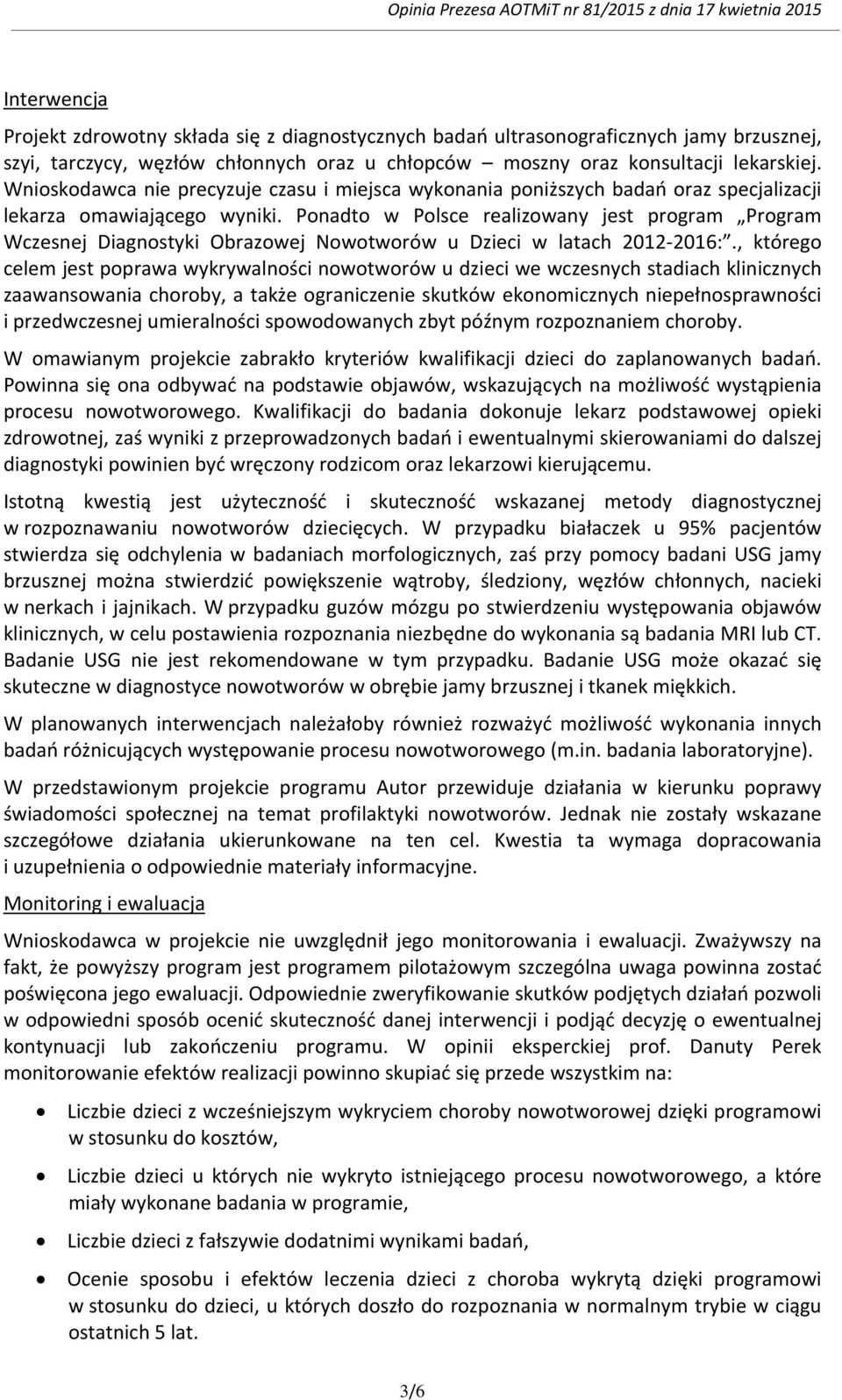 Ponadto w Polsce realizowany jest program Program Wczesnej Diagnostyki Obrazowej Nowotworów u Dzieci w latach 2012-2016:.