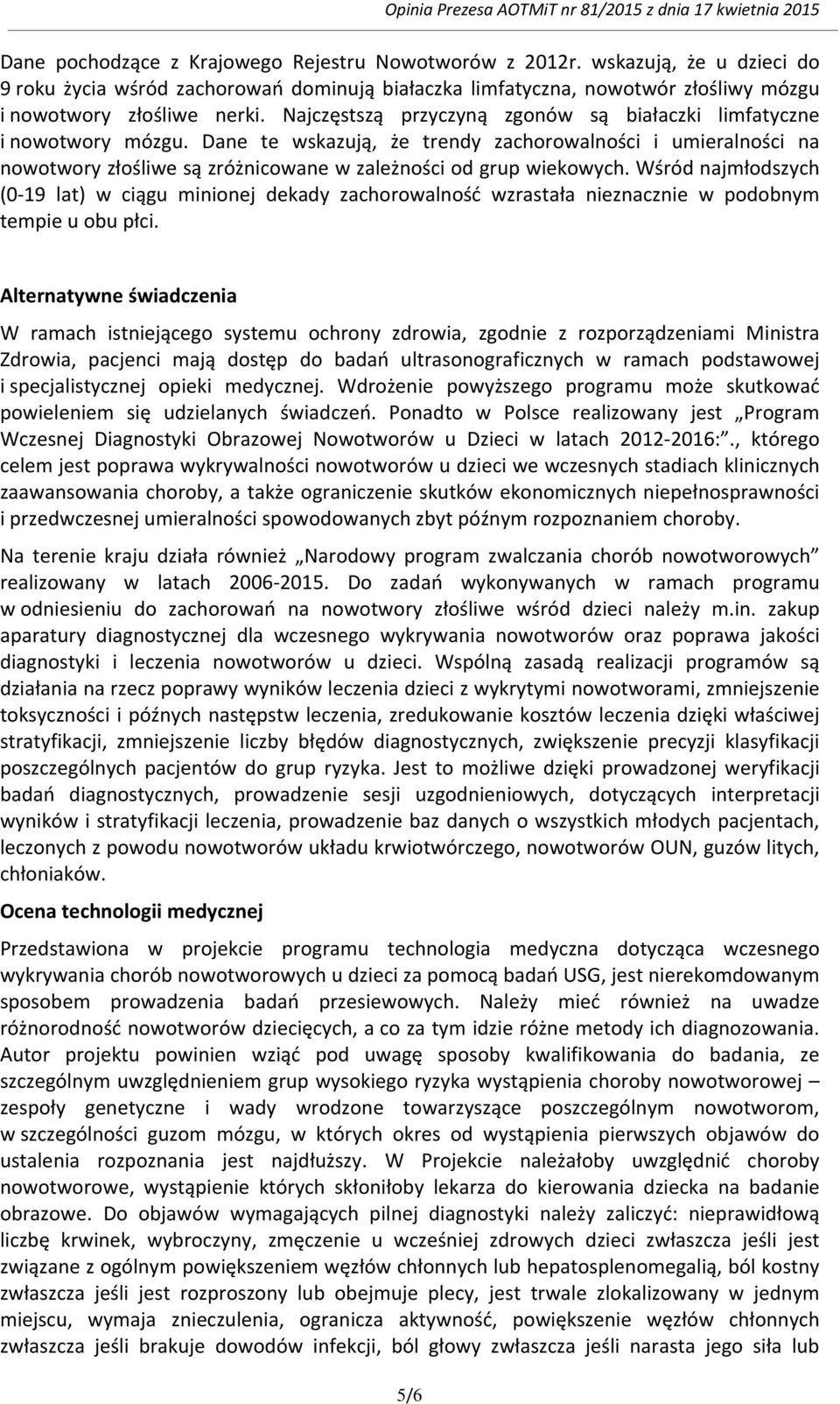 Dane te wskazują, że trendy zachorowalności i umieralności na nowotwory złośliwe są zróżnicowane w zależności od grup wiekowych.