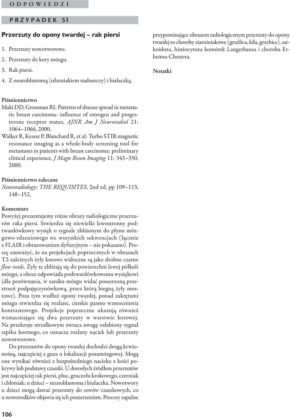 Notatki Piśmiennictwo Maki DD, Grossman RI: Patterns of disease spread in metastatic breast carcinoma: influence of estrogen and progesterone receptor status, AJNR Am J Neuroradiol 21: 1064 1066,