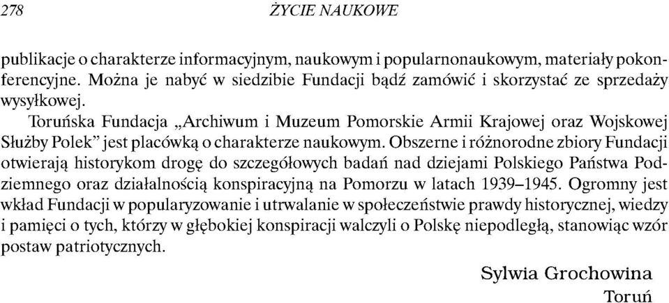 Toruńska Fundacja Archiwum i Muzeum Pomorskie Armii Krajowej oraz Wojskowej Służby Polek" jest placówką o charakterze naukowym.