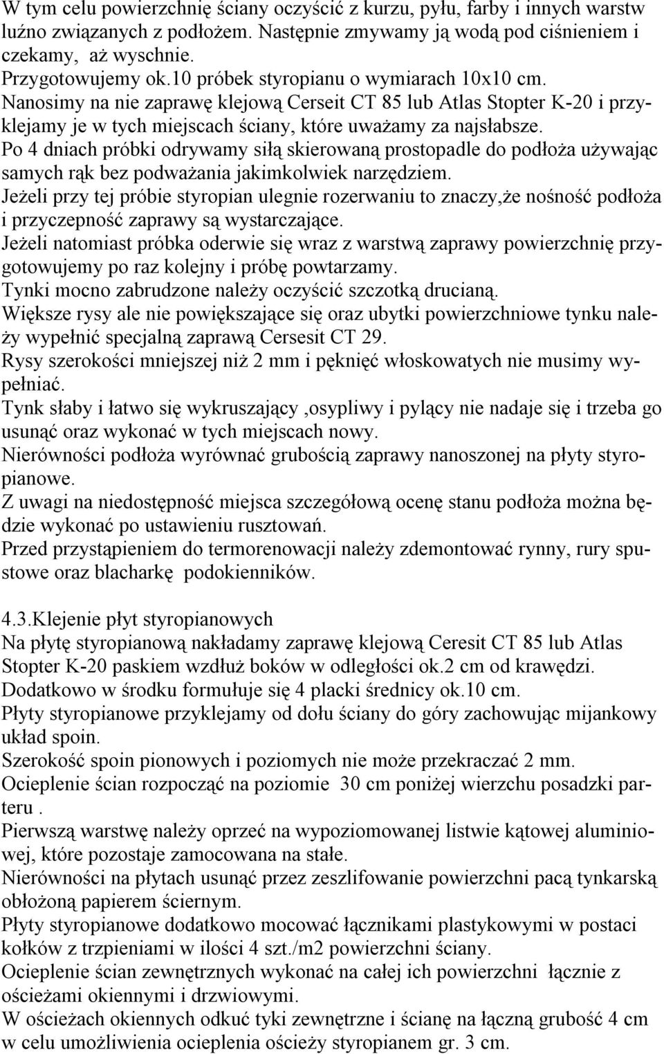 Po 4 dniach próbki odrywamy siłą skierowaną prostopadle do podłoża używając samych rąk bez podważania jakimkolwiek narzędziem.