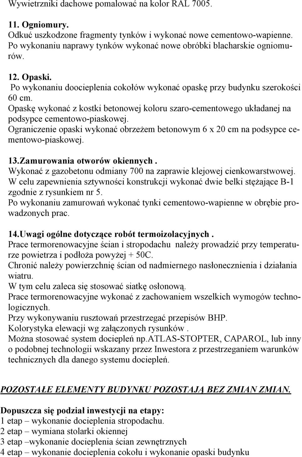 Opaskę wykonać z kostki betonowej koloru szaro-cementowego układanej na podsypce cementowo-piaskowej. Ograniczenie opaski wykonać obrzeżem betonowym 6 x 20 cm na podsypce cementowo-piaskowej. 13.