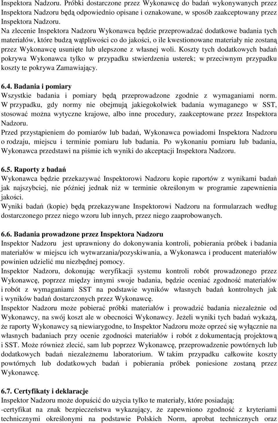 usunięte lub ulepszone z własnej woli. Koszty tych dodatkowych badań pokrywa Wykonawca tylko w przypadku stwierdzenia usterek; w przeciwnym przypadku koszty te pokrywa Zamawiający. 6.4.