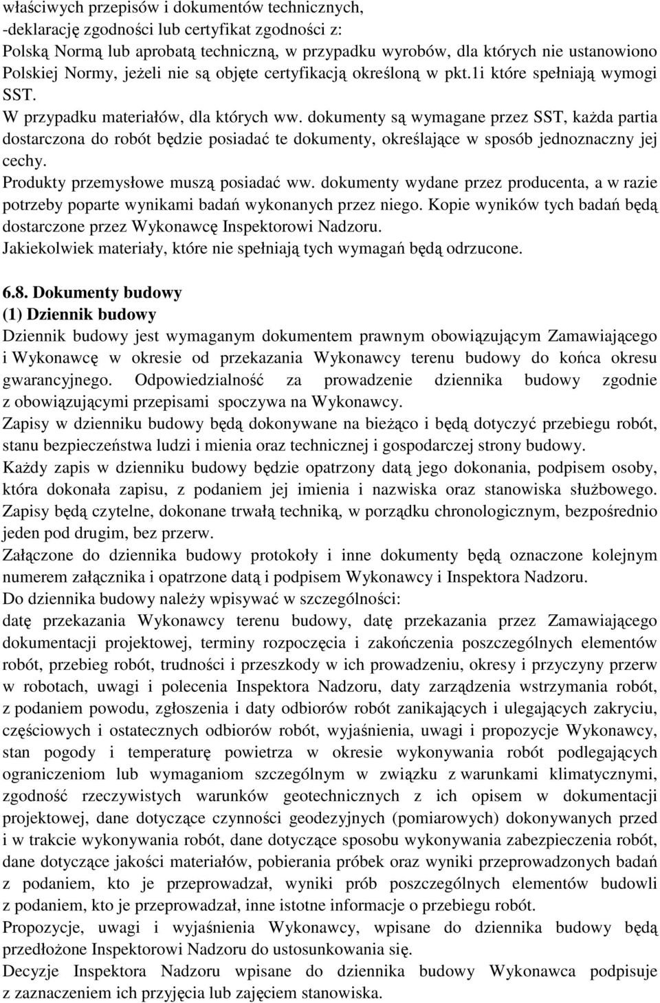 dokumenty są wymagane przez SST, każda partia dostarczona do robót będzie posiadać te dokumenty, określające w sposób jednoznaczny jej cechy. Produkty przemysłowe muszą posiadać ww.